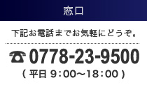 0778-23-9500までお気軽にお問合せください